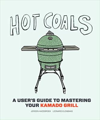 Hot Coals: A User's Guide to Mastering Your Kamado Grill Kindle Edition