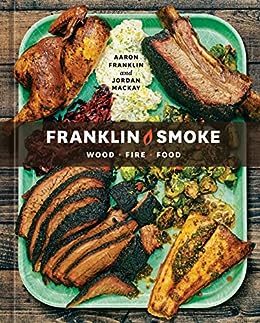Franklin Smoke: Wood. Fire. Food. [A Cookbook]